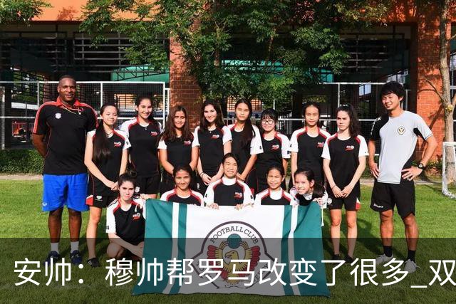 安帅：穆帅帮罗马改变了很多 双方是天作之合